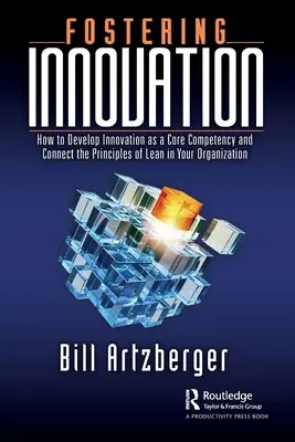 Promuovere l'innovazione: Come sviluppare l'innovazione come competenza fondamentale e collegare i principi del Lean alla vostra organizzazione - Fostering Innovation: How to Develop Innovation as a Core Competency and Connect the Principles of Lean in Your Organization