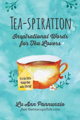 Ispirazione da tè: Parole d'ispirazione per gli amanti del tè - Tea-spiration: Inspirational Words for Tea Lovers