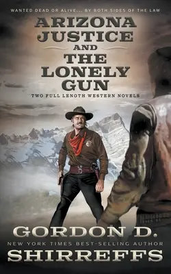 Arizona Justice e La pistola solitaria: Due romanzi western completi - Arizona Justice and The Lonely Gun: Two Full Length Western Novels