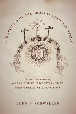 La Via Crucis nel Messico coloniale: La Via Crucis En Mexicano di Fray Agustin de Vetancurt e la diffusione di una devozione - The Stations of the Cross in Colonial Mexico: The Via Crucis En Mexicano by Fray Agustin de Vetancurt and the Spread of a Devotion