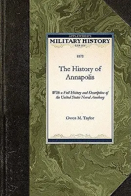 Storia di Annapolis: Con una storia e una descrizione completa dell'Accademia Navale degli Stati Uniti d'America - History of Annapolis: With a Full History and Description of the United States Naval Academy