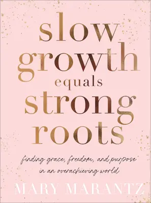 Crescita lenta uguale radici forti: Trovare la grazia, la libertà e lo scopo in un mondo che si sta superando - Slow Growth Equals Strong Roots: Finding Grace, Freedom, and Purpose in an Overachieving World