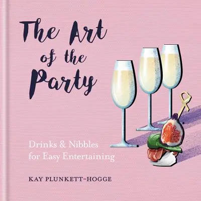 L'arte della festa - Bevande e stuzzichini per un intrattenimento semplice - Art of the Party - Drinks & Nibbles for Easy Entertaining