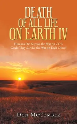 Morte di tutta la vita sulla Terra Iv: Gli esseri umani sono sopravvissuti alla guerra al Co2, ma potrebbero sopravvivere alla guerra reciproca? - Death of All Life on Earth Iv: Humans Did Survive the War on Co2, Could They Survive the War on Each Other?
