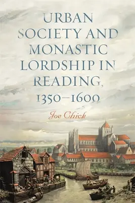 Società urbana e signoria monastica a Reading, 1350-1600 - Urban Society and Monastic Lordship in Reading, 1350-1600