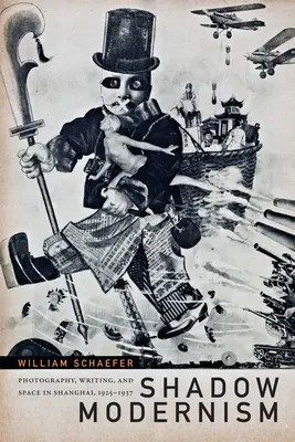Modernismo d'ombra: Fotografia, scrittura e spazio a Shanghai, 1925-1937 - Shadow Modernism: Photography, Writing, and Space in Shanghai, 1925-1937