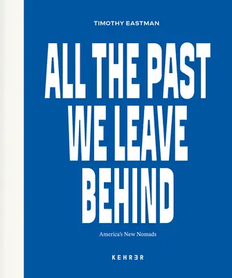 Tutto il passato che ci lasciamo alle spalle: I nuovi nomadi d'America - All the Past We Leave Behind: America's New Nomads