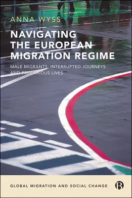 Navigare nel regime migratorio europeo: Migranti maschi, viaggi interrotti e vite precarie - Navigating the European Migration Regime: Male Migrants, Interrupted Journeys and Precarious Lives