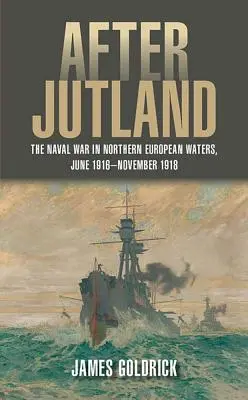 Dopo lo Jutland: La guerra navale nelle acque del Nord Europa, giugno 1916-novembre 1918 - After Jutland: The Naval War in Northern European Waters, June 1916-November 1918