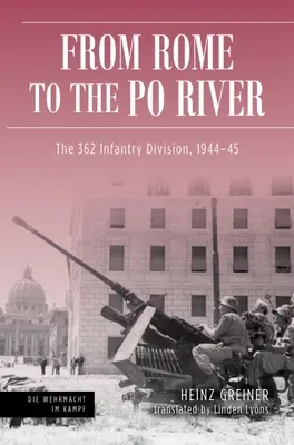 Roma al fiume Po: La 362ª Divisione di fanteria, 1944-45 - Rome to the Po River: The 362nd Infantry Division, 1944-45