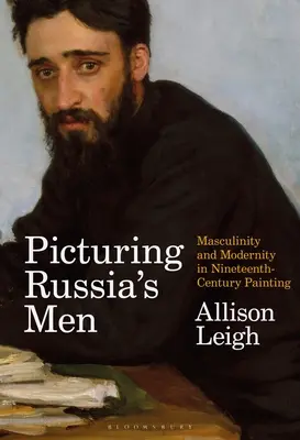 Ritrarre gli uomini di Russia: Mascolinità e modernità nella pittura del XIX secolo - Picturing Russia's Men: Masculinity and Modernity in Nineteenth-Century Painting