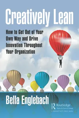 Creativamente snello: come uscire dalla propria strada e promuovere l'innovazione in tutta l'organizzazione - Creatively Lean: How to Get Out of Your Own Way and Drive Innovation Throughout Your Organization