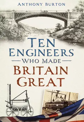Dieci ingegneri che hanno reso grande la Gran Bretagna: Gli uomini dietro la rivoluzione industriale - Ten Engineers Who Made Britain Great: The Men Behind the Industrial Revolution
