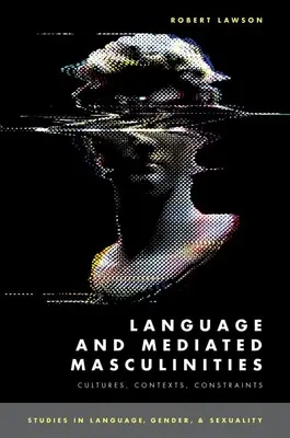 Linguaggio e mascolinità mediate - Culture, contesti, vincoli - Language and Mediated Masculinities - Cultures, Contexts, Constraints