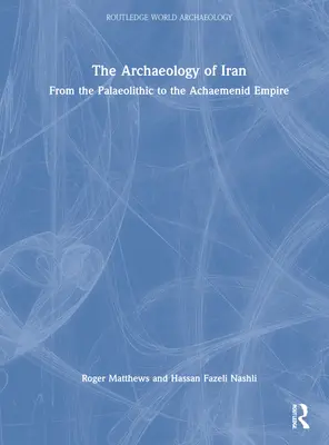 L'archeologia dell'Iran dal Paleolitico all'Impero achemenide: Dal Paleolitico all'Impero achemenide - The Archaeology of Iran from the Palaeolithic to the Achaemenid Empire: From the Palaeolithic to the Achaemenid Empire