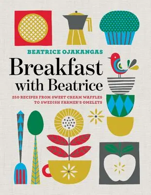 Colazione con Beatrice: 250 ricette dai waffle alla crema dolce alle omelette del contadino svedese - Breakfast with Beatrice: 250 Recipes from Sweet Cream Waffles to Swedish Farmer's Omelets