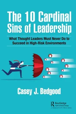 I 10 peccati cardinali della leadership: Cosa non devono mai fare i leader di pensiero per avere successo in ambienti ad alto rischio - The 10 Cardinal Sins of Leadership: What Thought Leaders Must Never Do to Succeed in High-Risk Environments