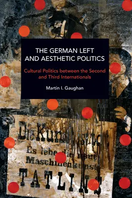 La sinistra tedesca e la politica estetica: La politica culturale tra la Seconda e la Terza Internazionale - The German Left and Aesthetic Politics: Cultural Politics Between the Second and Third Internationals
