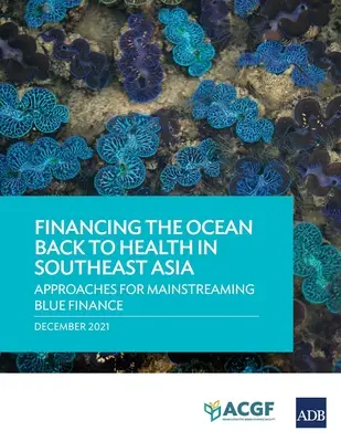 Finanziare il ritorno in salute degli oceani nel sud-est asiatico: Approcci per l'integrazione della finanza blu - Financing the Ocean Back to Health in Southeast Asia: Approaches for Mainstreaming Blue Finance