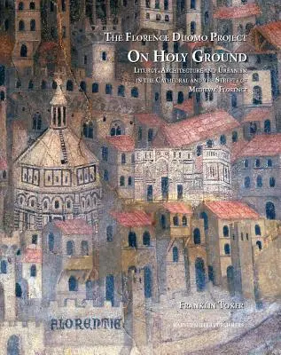 In terra santa: Liturgia, architettura e urbanistica nella cattedrale e nelle strade della Firenze medievale - On Holy Ground: Liturgy, Architecture, and Urbanism in the Cathedral and the Streets of Medieval Florence