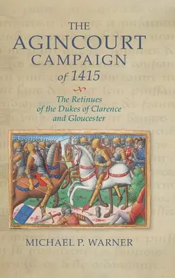 La campagna di Agincourt del 1415: Le repliche dei duchi di Clarence e Gloucester - The Agincourt Campaign of 1415: The Retinues of the Dukes of Clarence and Gloucester