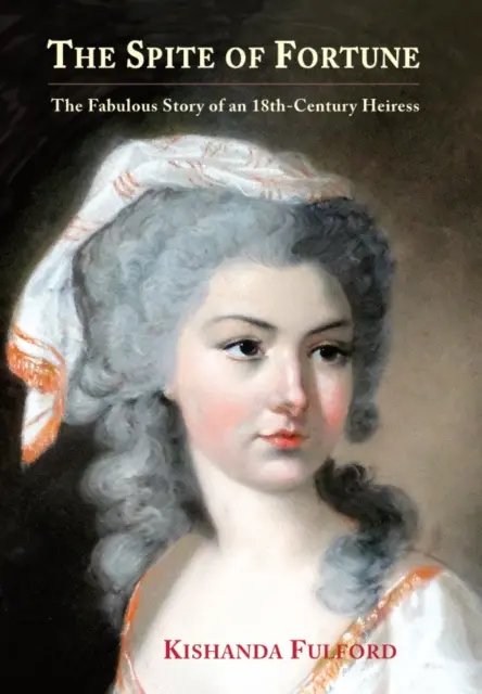 Spite of Fortune - La favolosa storia di un'ereditiera del XVIII secolo - Spite of Fortune - The Fabulous Story of an 18th-Century Heiress