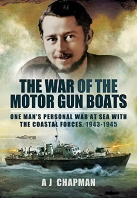 La guerra delle motosiluranti: La guerra personale di un uomo in mare con le forze costiere, 1943-1945 - The War of the Motor Gun Boats: One Man's Personal War at Sea with the Coastal Forces, 1943-1945