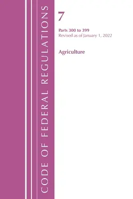 Codice dei regolamenti federali, Titolo 07 Agricoltura 300-399, aggiornato al 1° gennaio 2022 (Ufficio del registro federale (USA)) - Code of Federal Regulations, Title 07 Agriculture 300-399, Revised as of January 1, 2022 (Office of the Federal Register (U S ))