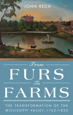 Dalle pellicce alle fattorie: La trasformazione della valle del Mississippi, 1762-1825 - From Furs to Farms: The Transformation of the Mississippi Valley, 1762-1825