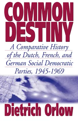 Destino comune: Una storia comparata dei partiti socialdemocratici olandese, francese e tedesco, 1945-1969 - Common Destiny: A Comparative History of the Dutch, French, and German Social Democratic Parties, 1945-1969