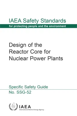 Progettazione del nucleo del reattore per le centrali nucleari: Serie di norme di sicurezza dell'AIEA n. Ssg-52 - Design of the Reactor Core for Nuclear Power Plants: IAEA Safety Standards Series No. Ssg-52