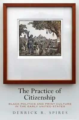 La pratica della cittadinanza: Politica nera e cultura della stampa nei primi Stati Uniti - The Practice of Citizenship: Black Politics and Print Culture in the Early United States