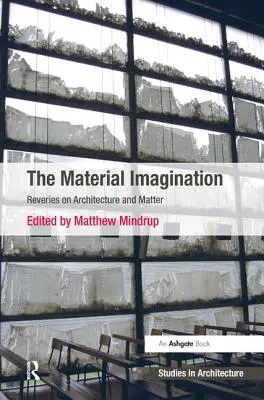 L'immaginazione materiale: Fantasie sull'architettura e la materia - The Material Imagination: Reveries on Architecture and Matter