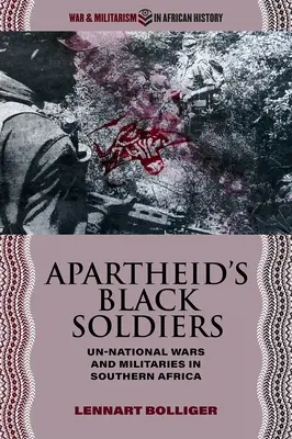 I soldati neri dell'Apartheid: Guerre e militari non nazionali in Africa del Sud - Apartheid's Black Soldiers: Un-National Wars and Militaries in Southern Africa