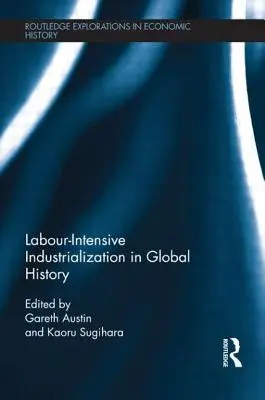 L'industrializzazione ad alta intensità di lavoro nella storia globale - Labour-Intensive Industrialization in Global History