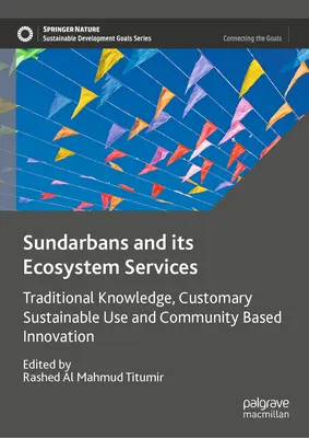 Sundarbans e i suoi servizi ecosistemici: Conoscenze tradizionali, uso sostenibile e innovazione comunitaria - Sundarbans and Its Ecosystem Services: Traditional Knowledge, Customary Sustainable Use and Community Based Innovation