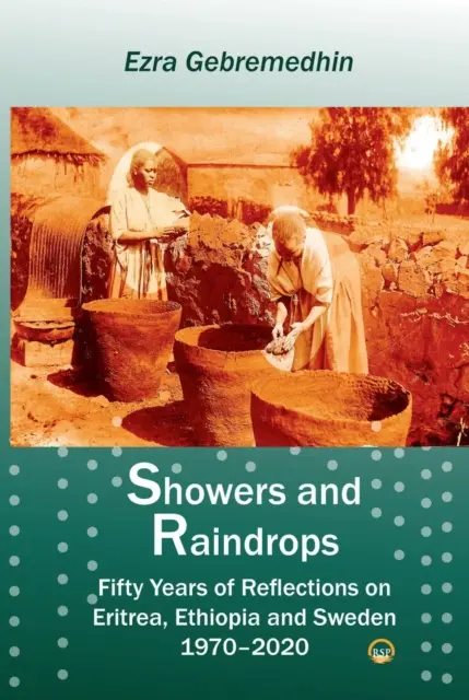 Docce e gocce di pioggia - Cinquant'anni di riflessioni su Eritrea, Etiopia e Svezia, 1970-2020 - Showers And Raindrops - Fifty Years of Reflections on Eritrea, Ethiopia and Sweden, 1970-2020