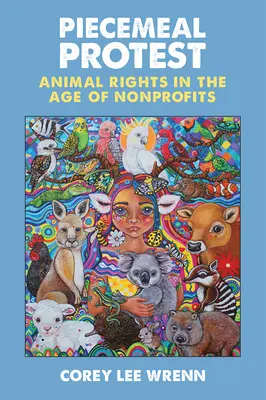 Protesta frammentaria: I diritti degli animali nell'era delle organizzazioni non profit - Piecemeal Protest: Animal Rights in the Age of Nonprofits