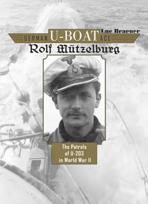 L'asso degli U-Boat tedeschi Rolf Mtzelburg: I pattugliamenti dell'U-203 nella Seconda Guerra Mondiale - German U-Boat Ace Rolf Mtzelburg: The Patrols of U-203 in World War II