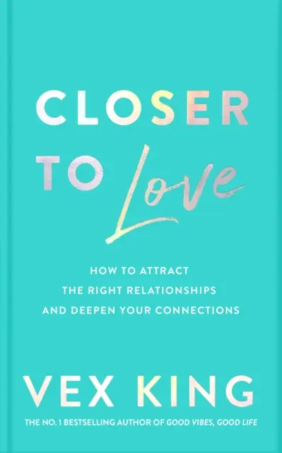 Più vicini all'amore - Come attrarre le relazioni giuste e approfondire le connessioni - Closer to Love - How to Attract the Right Relationships and Deepen Your Connections
