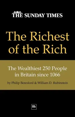 Il più ricco dei ricchi: le 250 persone più ricche in Gran Bretagna dal 1066 - The Richest of the Rich: The Wealthiest 250 People in Britain Since 1066