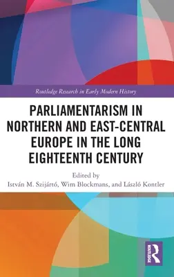 Il parlamentarismo nell'Europa settentrionale e centro-orientale nel lungo Settecento: Volume I: Istituzioni rappresentative e motivazioni politiche - Parliamentarism in Northern and East-Central Europe in the Long Eighteenth Century: Volume I: Representative Institutions and Political Motivation