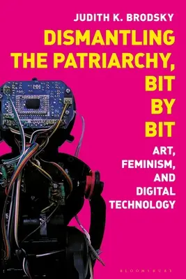 Smantellare il patriarcato, pezzo per pezzo: arte, femminismo e tecnologia digitale - Dismantling the Patriarchy, Bit by Bit: Art, Feminism, and Digital Technology