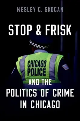 Stop & Frisk e la politica del crimine a Chicago (Skogan Wesley G. (Professore emerito della Northwestern University)) - Stop & Frisk and the Politics of Crime in Chicago (Skogan Wesley G. (Professor Emeritus Professor Emeritus Northwestern University))