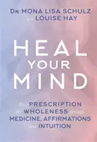 Guarisci la tua mente - La tua ricetta per la completezza attraverso la medicina, le affermazioni e l'intuizione - Heal Your Mind - Your Prescription for Wholeness through Medicine, Affirmations and Intuition
