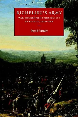 L'esercito di Richelieu: Guerra, governo e società in Francia, 1624-1642 - Richelieu's Army: War, Government and Society in France, 1624-1642