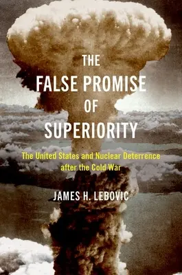 La falsa promessa della superiorità - Gli Stati Uniti e la deterrenza nucleare dopo la guerra fredda - False Promise of Superiority - The United States and Nuclear Deterrence after the Cold War