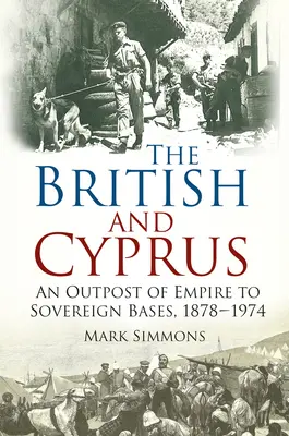 Gli inglesi e Cipro: da avamposto dell'impero a base sovrana, 1878-1974 - British and Cyprus - An Outpost of Empire to Sovereign Bases, 1878-1974