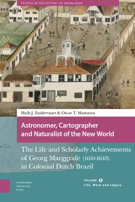 Astronomo, cartografo e naturalista del Nuovo Mondo: La vita e i risultati scientifici di Georg Marggrafe (1610-1643) nel Brasile olandese coloniale. - Astronomer, Cartographer and Naturalist of the New World: The Life and Scholarly Achievements of Georg Marggrafe (1610-1643) in Colonial Dutch Brazil.