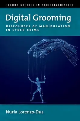 Grooming digitale - Discorsi di manipolazione e crimine informatico (Lorenzo-Dus Nuria (Professore dell'Università di Swansea)) - Digital Grooming - Discourses of Manipulation and Cyber-Crime (Lorenzo-Dus Nuria (Professor Professor Swansea University))